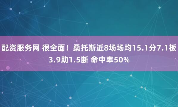 配资服务网 很全面！桑托斯近8场场均15.1分7.1板3.9助1.5断 命中率50%